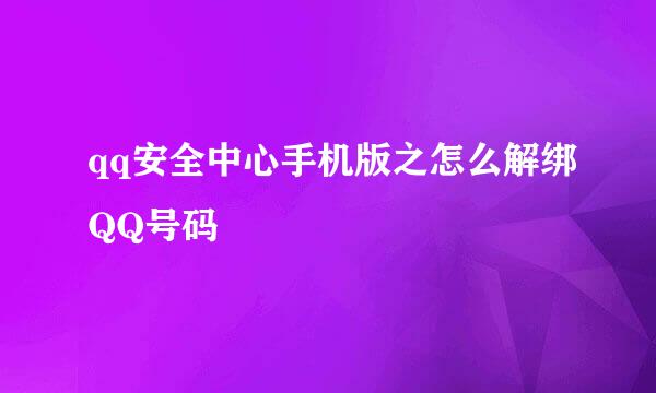 qq安全中心手机版之怎么解绑QQ号码