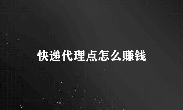 快递代理点怎么赚钱