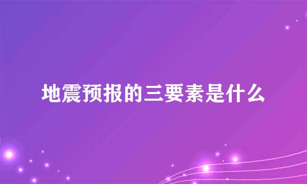 地震预报的三要素是什么