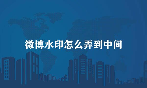 微博水印怎么弄到中间