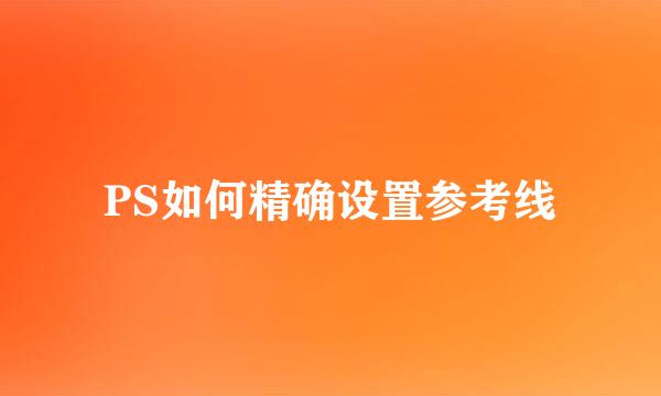 PS如何精确设置参考线