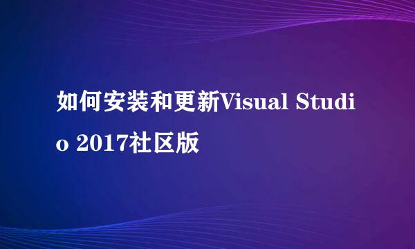 如何安装和更新Visual Studio 2017社区版