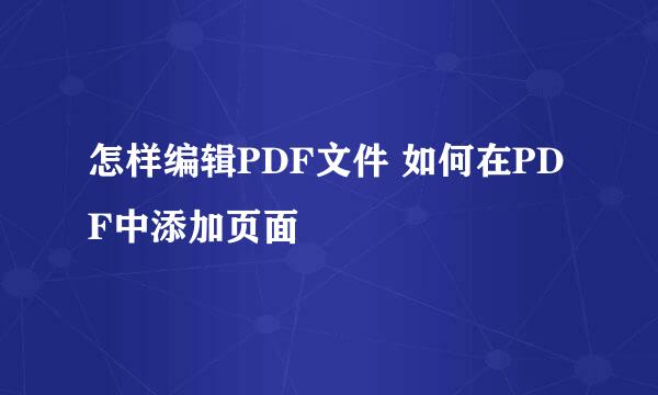 怎样编辑PDF文件 如何在PDF中添加页面