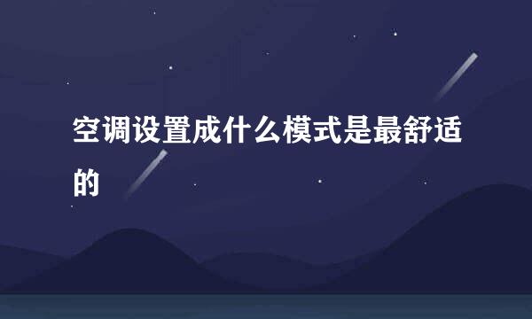 空调设置成什么模式是最舒适的