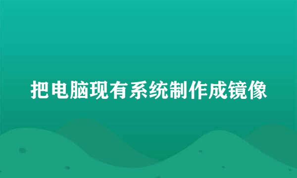 把电脑现有系统制作成镜像