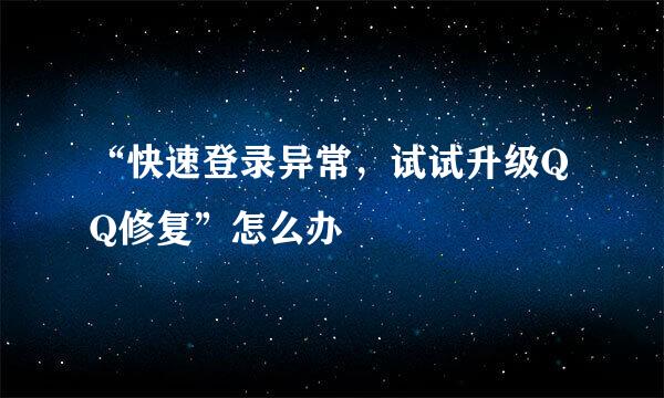 “快速登录异常，试试升级QQ修复”怎么办