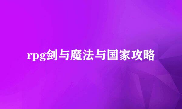 rpg剑与魔法与国家攻略