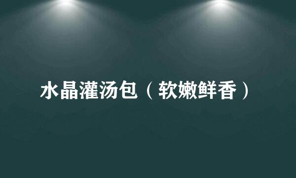 水晶灌汤包（软嫩鲜香）