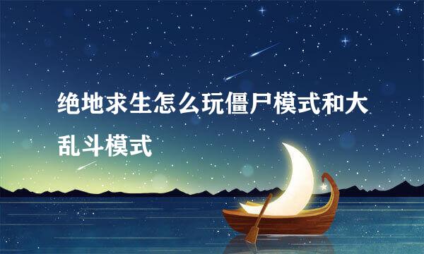 绝地求生怎么玩僵尸模式和大乱斗模式