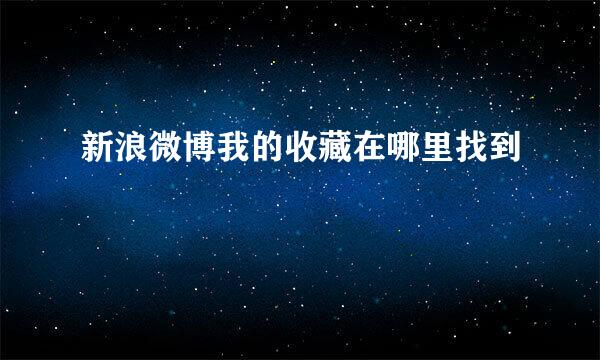 新浪微博我的收藏在哪里找到