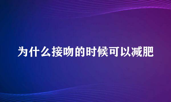 为什么接吻的时候可以减肥