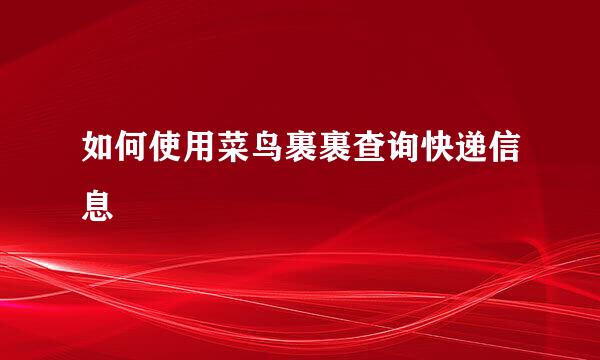 如何使用菜鸟裹裹查询快递信息