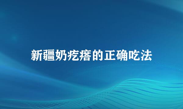 新疆奶疙瘩的正确吃法
