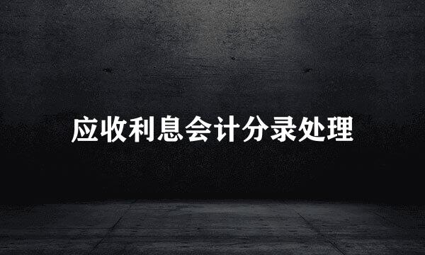 应收利息会计分录处理