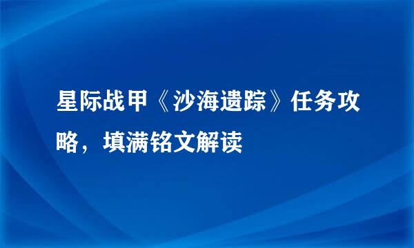 星际战甲《沙海遗踪》任务攻略，填满铭文解读