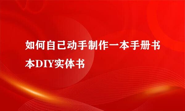 如何自己动手制作一本手册书本DIY实体书