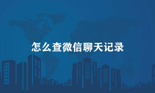 怎么查微信聊天记录