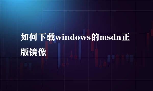 如何下载windows的msdn正版镜像