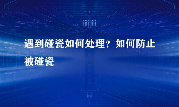 遇到碰瓷如何处理？如何防止被碰瓷