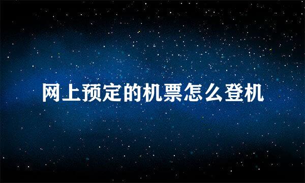 网上预定的机票怎么登机