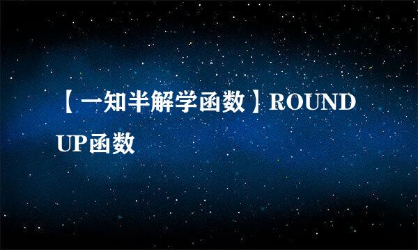 【一知半解学函数】ROUNDUP函数