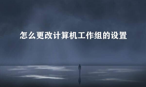 怎么更改计算机工作组的设置