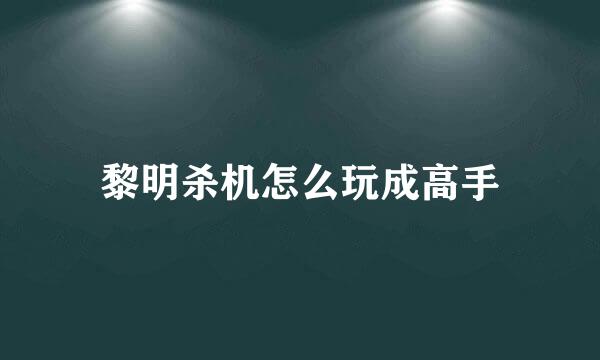 黎明杀机怎么玩成高手