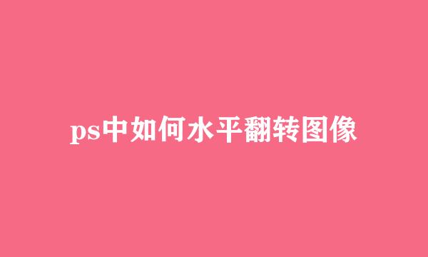 ps中如何水平翻转图像
