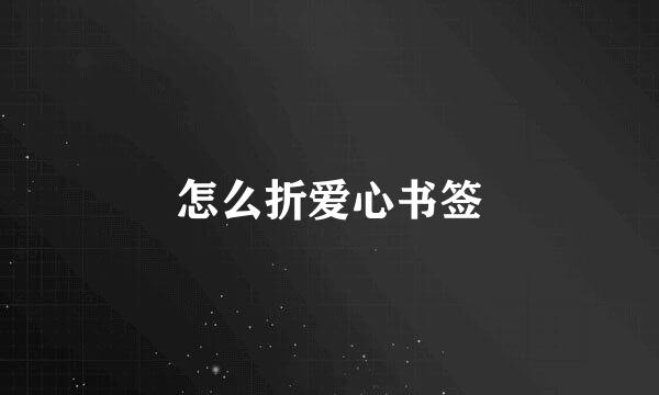 怎么折爱心书签