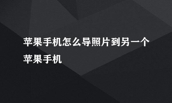 苹果手机怎么导照片到另一个苹果手机