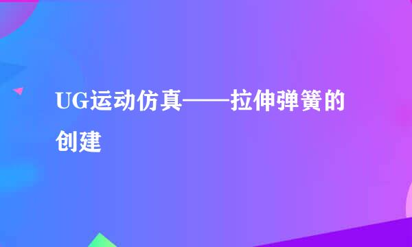 UG运动仿真——拉伸弹簧的创建
