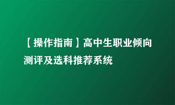 【操作指南】高中生职业倾向测评及选科推荐系统