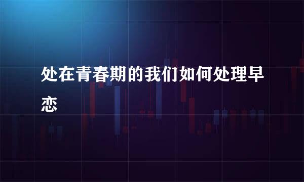 处在青春期的我们如何处理早恋