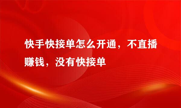 快手快接单怎么开通，不直播赚钱，没有快接单