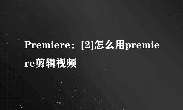 Premiere：[2]怎么用premiere剪辑视频