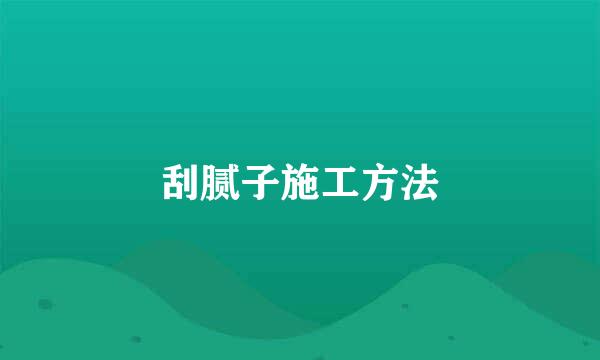 刮腻子施工方法