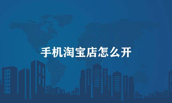手机淘宝店怎么开