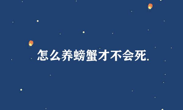 怎么养螃蟹才不会死