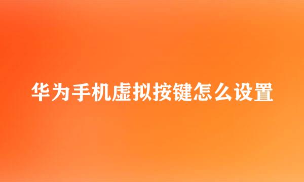 华为手机虚拟按键怎么设置