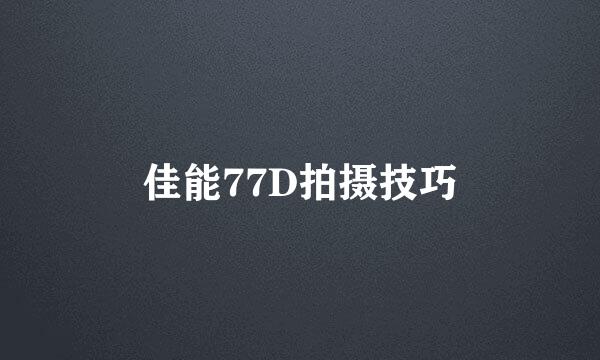 佳能77D拍摄技巧