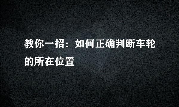 教你一招：如何正确判断车轮的所在位置