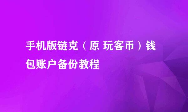 手机版链克（原 玩客币）钱包账户备份教程
