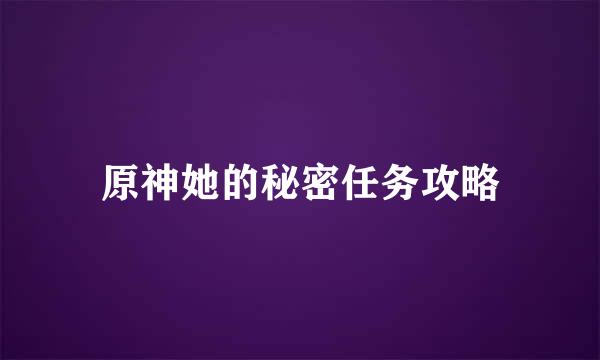原神她的秘密任务攻略