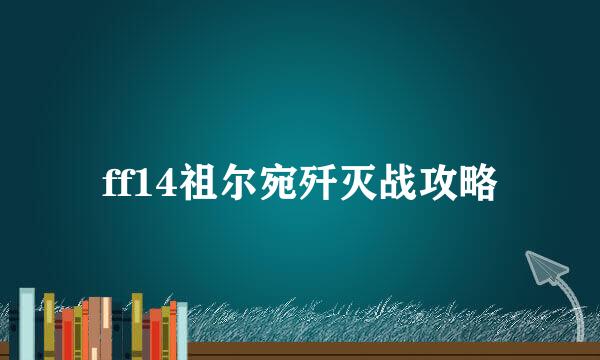 ff14祖尔宛歼灭战攻略