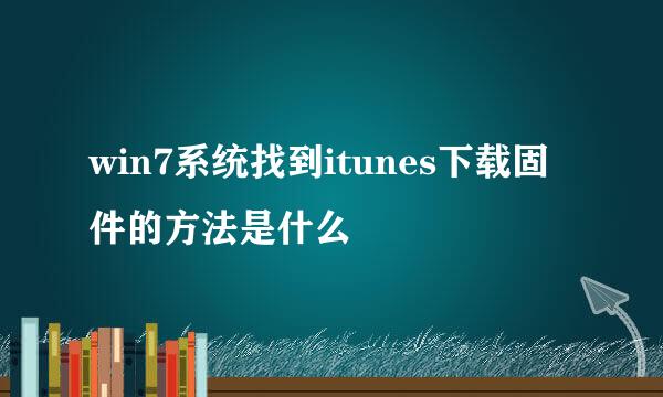 win7系统找到itunes下载固件的方法是什么
