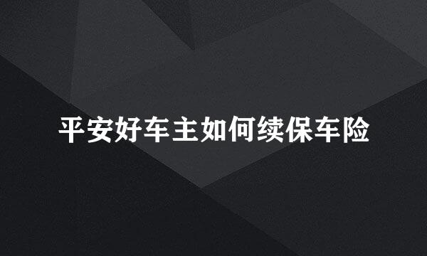 平安好车主如何续保车险