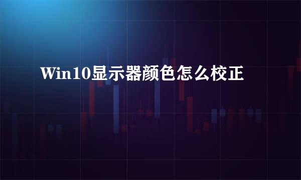 Win10显示器颜色怎么校正