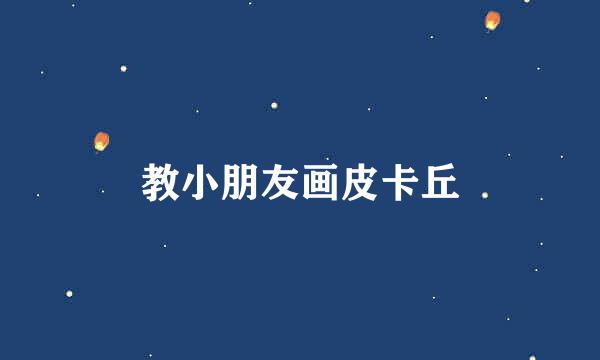 教小朋友画皮卡丘
