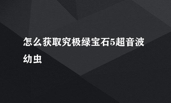 怎么获取究极绿宝石5超音波幼虫