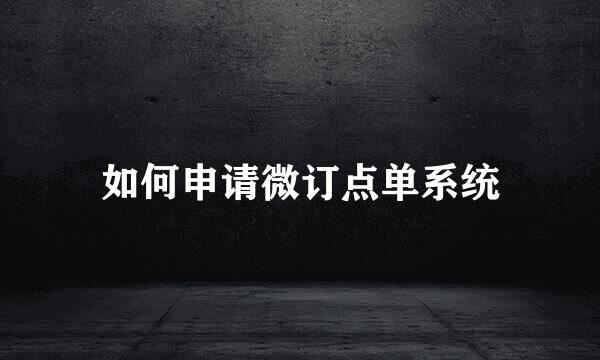 如何申请微订点单系统
